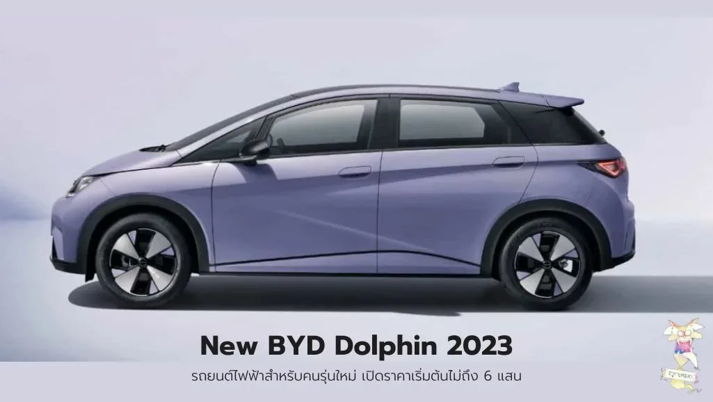 เปิดตัว New BYD Dolphin 2023 รถยนต์ไฟฟ้าสำหรับคนรุ่นใหม่ เปิดราคาเริ่มต้นไม่ถึง 6 แสน